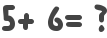 5+ 6= ?